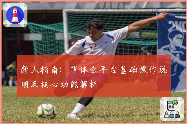 新人指南：华体会平台基础操作说明及核心功能解析
