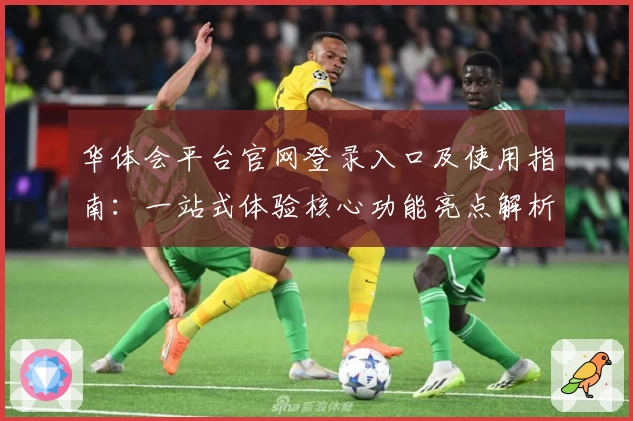 华体会平台官网登录入口及使用指南：一站式体验核心功能亮点解析